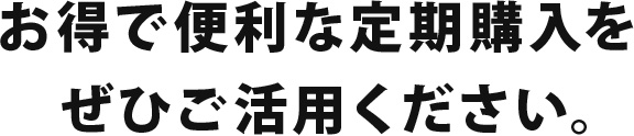 お得で便利な定期購入をぜひ